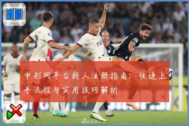 中彩网平台新人注册指南：快速上手流程与实用技巧解析