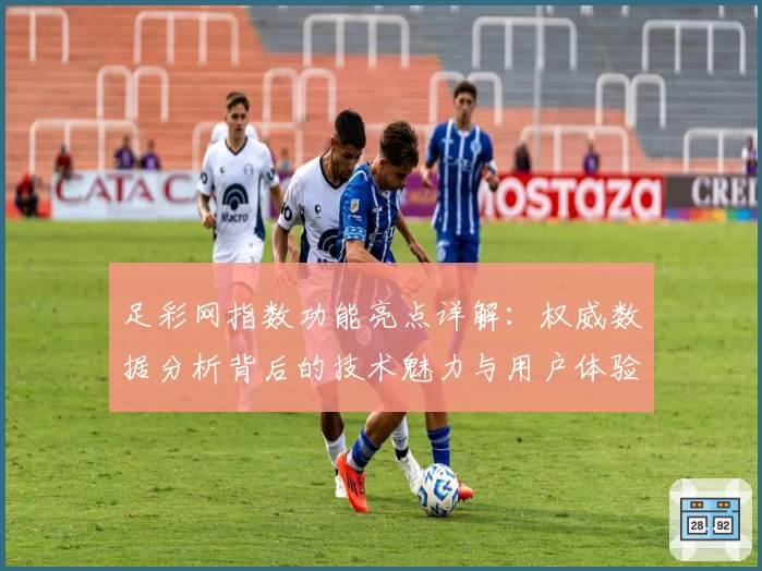 足彩网指数功能亮点详解：权威数据分析背后的技术魅力与用户体验