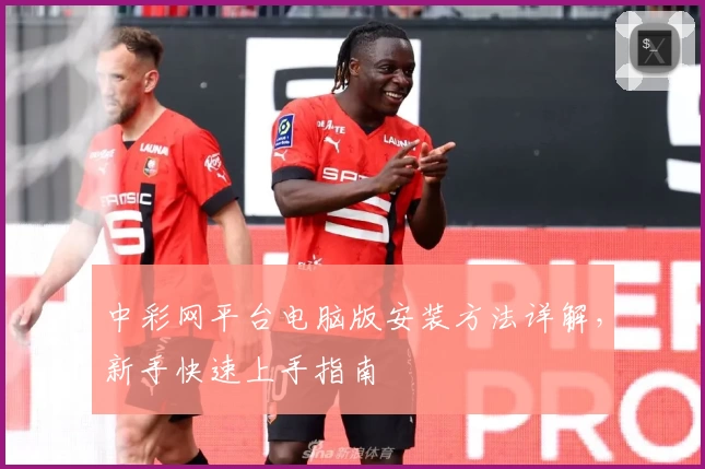 中彩网平台电脑版安装方法详解，新手快速上手指南