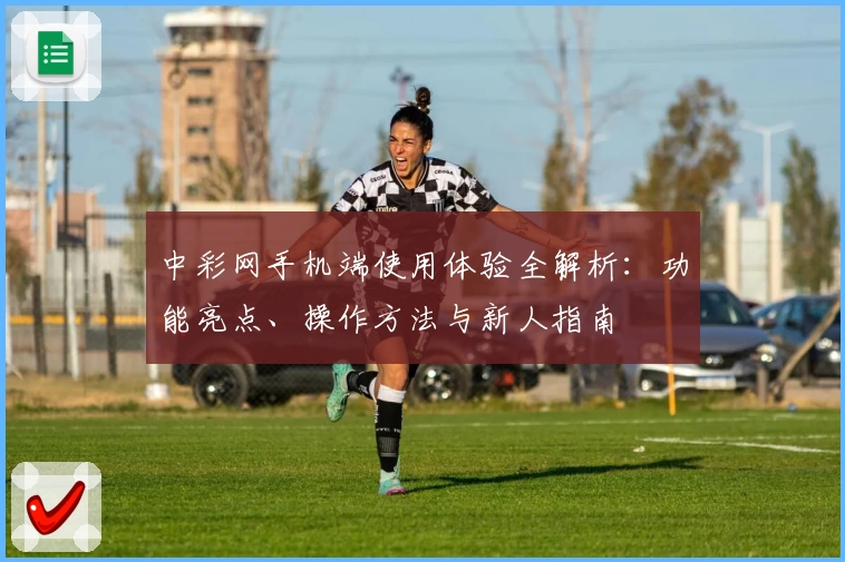 中彩网手机端使用体验全解析：功能亮点、操作方法与新人指南