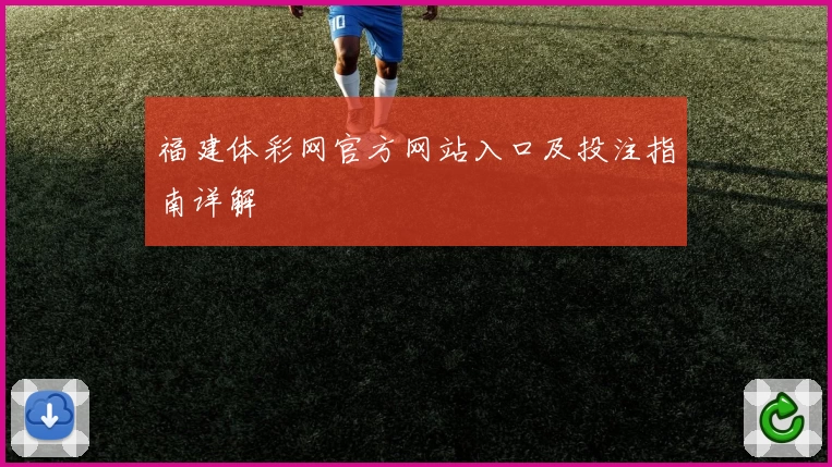 福建体彩网官方网站入口及投注指南详解